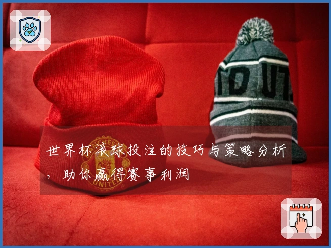世界杯滚球投注的技巧与策略分析，助你赢得赛事利润